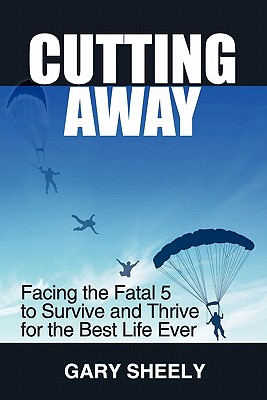 Image for Cutting Away: Facing the Fatal 5 to Survive and Thrive for the Best Life Ever