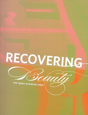 Image for Recovering Beauty: The 1990s in Buenos Aires Recovering Beauty: The 1990s in Buenos Aires