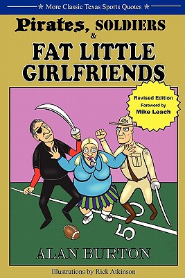 Image for Pirates, Soldiers & Fat Little Girlfriends: More Classic Texas Sports Quotes Pirates, Soldiers & Fat Little Girlfriends: More Classic Texas Sports Quotes