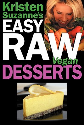 Image for Kristen Suzanne's EASY Raw Vegan Desserts: Delicious & Easy Raw Food Recipes for Cookies, Pies, Cakes, Puddings, Mousses, Cobblers, Candies & Ice Creams