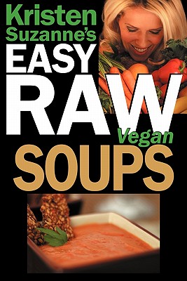 Image for Kristen Suzanne's EASY Raw Vegan Soups: Delicious & Easy Raw Food Recipes for Hearty, Satisfying, Flavorful Soups