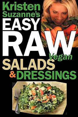 Image for Kristen Suzanne's EASY Raw Vegan Salads & Dressings: Fun & Easy Raw Food Recipes for Making the World's Most Delicious & Healthy Salads for Yourself, Your Family & Entertaining