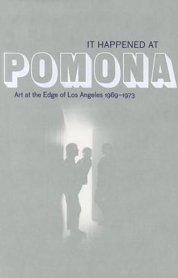 It Happened at Pomona: Art at the Edge of Los Angeles 1969-1973