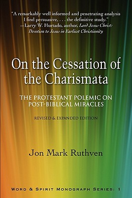 On the Cessation of the Charismata; The Protestant Polemic on Post-Biblical Miracles--Revised & Expanded Edition