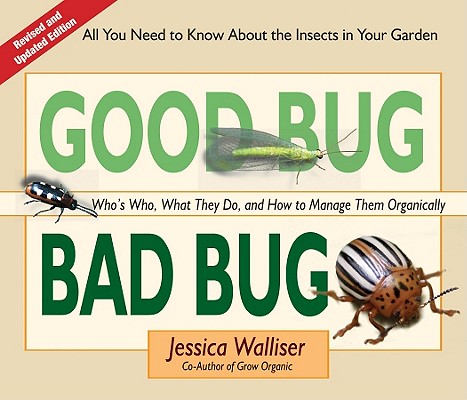 Image for Good Bug Bad Bug: Who's Who, What They Do, and How to Manage Them Organically (All you need to know about the insects in your garden)