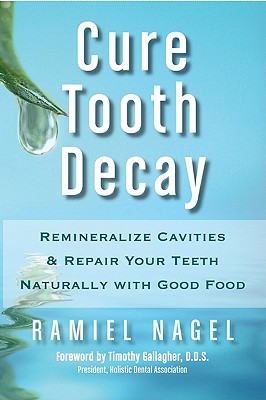Image for Cure Tooth Decay: Remineralize Cavities and Repair Your Teeth Naturally with Good Food
