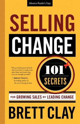 Selling Change: 101+ Secrets for Growing Sales by Leading Change