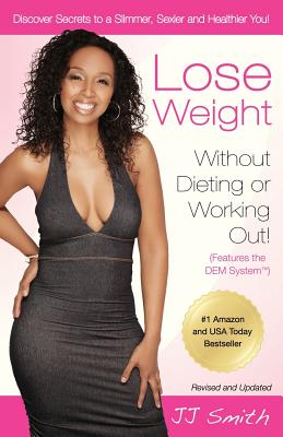 Lose Weight Without Dieting or Working Out: Discover Secrets to a Slimmer, Sexier and Healthier You