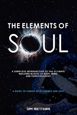 Image for The Elements of Soul: a Complete Guide to Higher Intelligence and Love The Elements of Soul: a Complete Guide to Higher Intelligence and Love