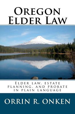 Oregon Elder Law: Elder law, estate planning, and probate in plain language Image for Oregon Elder Law: Elder law, estate planning, and probate in plain language