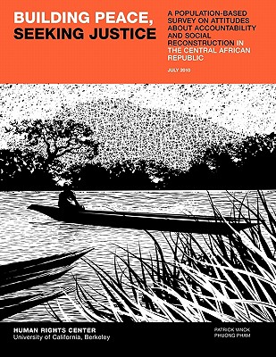 Building Peace, Seeking Justice: A Population-Based Survey on Attitudes about Accountability and Social Reconstruction in the Central African Republic (Initiative for Vulnerable Populations Surveys)