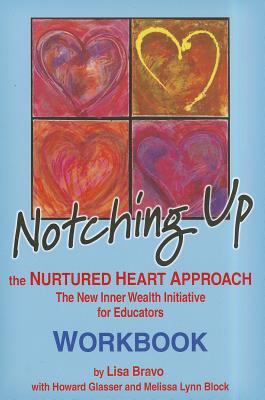 Notching Up Workbook: The Nurtured Heart Approach: The New Inner Wealth Initiative for Educators