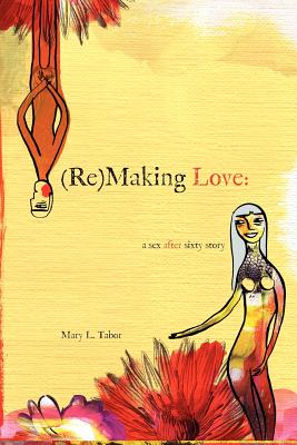 (Re)MAKING LOVE: a sex after sixty story