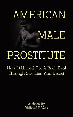 American Male Prostitute - How I (Almost) Got a Book Deal Through Sex, Lies, and Deceit