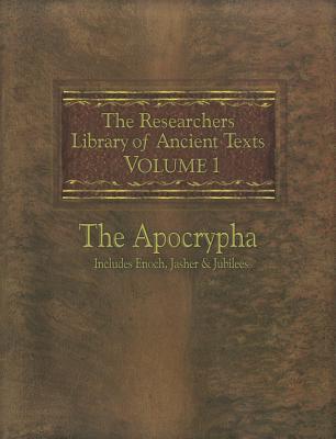The Researchers Library of Ancient Texts: Volume One -- The Apocrypha: Includes the Books of Enoch, Jasher, and Jubilees