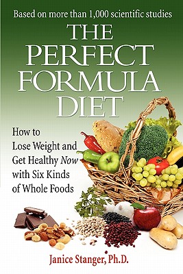 The Perfect Formula Diet: How To Lose Weight and Get Healthy Now With Six Kinds of Whole Foods