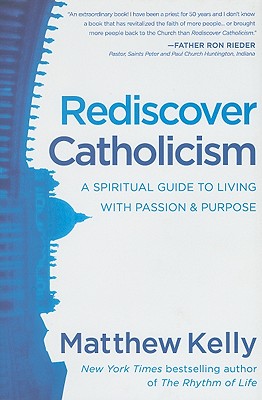 Rediscover Catholicism: A Spiritual Guide to Living with Passion and Purpose