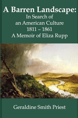 A BARREN LANDSCAPE; A BARREN LANDSCAPE In Search of an American Culture 1811 - 1861; A Memoir of Eliza Rupp