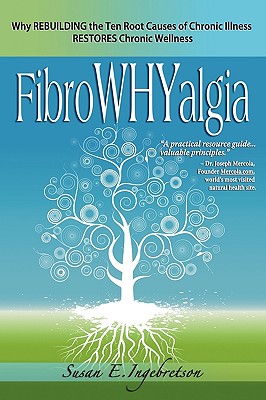 Image for FibroWHYalgia: Why Rebuilding the Ten Root Causes of Chronic Illness Restores Chronic Wellness FibroWHYalgia: Why Rebuilding the Ten Root Causes of Chronic Illness Restores Chronic Wellness