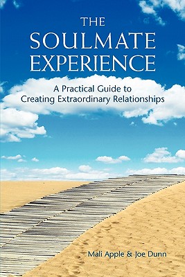 The Soulmate Experience: A Practical Guide to Creating Extraordinary Relationships