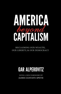 America Beyond Capitalism: Reclaiming Our Wealth, Our Liberty, and Our Democracy, 2nd Edition
