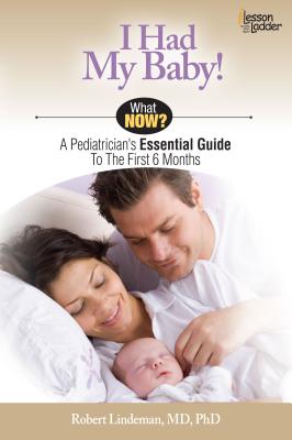 I Had My Baby!: A Pediatricians Essential Guide to the First 6 Months (What Now)