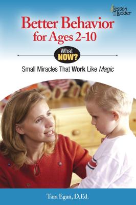 Better Behavior for Ages 2-10: Small Miracles that Work like Magic (What Now)