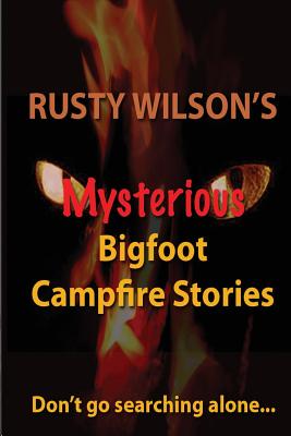 Rusty Wilson's Mysterious Bigfoot Campfire Stories (Rusty Wilson's Bigfoot Campfire Stories)
