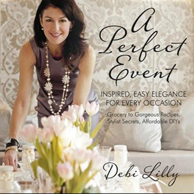 A Perfect Event: A Perfect Event: Inspired, Easy Elegance for Every Occasiongrocery to gorgeous recipes, stylist secrets, and affordable DIYs.