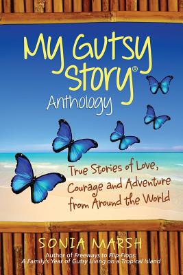 My Gutsy Story Anthology: True Stories of Love, Courage and Adventure from Around the World (Volume 1)