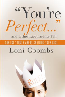 You're Perfect - And Other Lies Parents Tell The