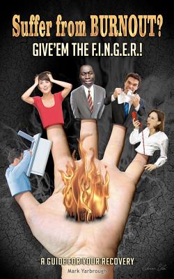 Suffer from BURNOUT Give'em the F.I.N.G.E.R.!: A Guide for your Recovery