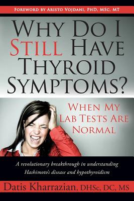 Why Do I Still Have Thyroid Symptoms when My Lab Tests Are Normal: a Revolutionary Breakthrough in Understanding Hashimoto's Disease and Hypothyroidism