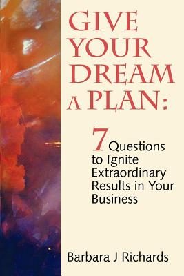 Give Your Dream a Plan: 7 Questions to Ignite Extraordinary Results in Your Business Image for Give Your Dream a Plan: 7 Questions to Ignite Extraordinary Results in Your Business