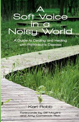 A Soft Voice in a Noisy World: A Guide to Dealing and Healing with Parkinson's Disease