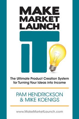 Image for Make Market Launch IT: The Ultimate Product Creation System for Turning Your Ideas Into Income