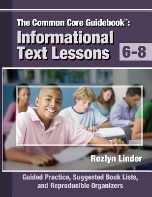 The Common Core Guidebook, Grades 6-8: Informational Text Lessons, Guided Practice, Suggested Book Lists, and Reproducible Organizers