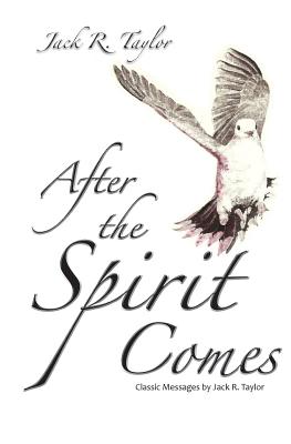 Image for After The Spirit Comes: Classic Messages by Jack R. Taylor After The Spirit Comes: Classic Messages by Jack R. Taylor