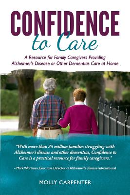 Confidence to Care: [US Edition] A Resource for Family Caregivers Providing Alzheimer's Disease or Other Dementias Care at Home