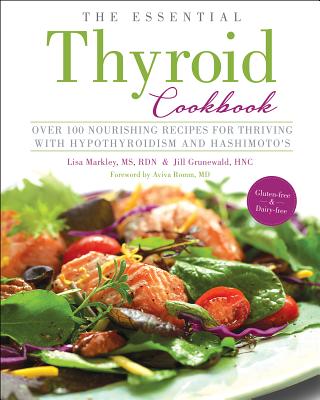 Image for The Essential Thyroid Cookbook: Over 100 Nourishing Recipes for Thriving with Hypothyroidism and Hashimoto's The Essential Thyroid Cookbook: Over 100 Nourishing Recipes for Thriving with Hypothyroidism and Hashimoto's