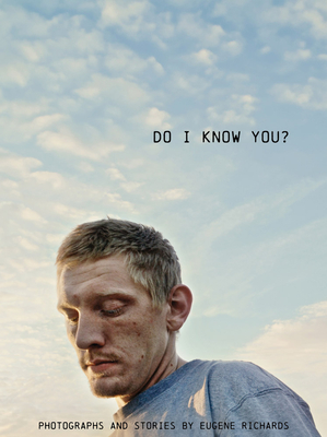 Eugene Richards: Do I Know You