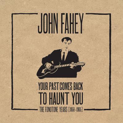 John Fahey: Your Past Comes Back to Haunt You: The Fonotone Years 19581965