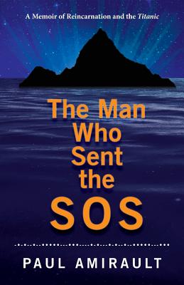 The Man Who Sent the SOS: A Memoir of Reincarnation and the Titanic