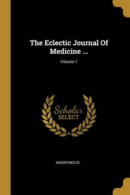 The Eclectic Journal Of Medicine .; Volume 1