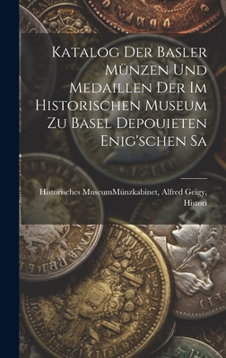 Katalog der Basler Mnzen und Medaillen der im Historischen Museum zu Basel Depouieten Enig'schen Sa