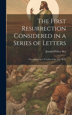 The First Resurrection Considered in a Series of Letters: Occasioned by a Treatise of the Late H. G