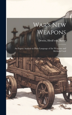 War's new Weapons: An Expert Analysis in Plain Language of the Weapons and Methods Used