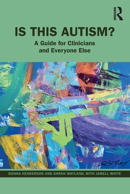 Is This Autism: A Guide for Clinicians and Everyone Else