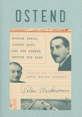 Ostend: Stefan Zweig, Joseph Roth, And The Summer Before The Dark