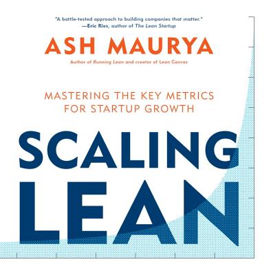 SCALING LEAN MASTERING THE KEY METRICS FOR STARTUP GROWTH